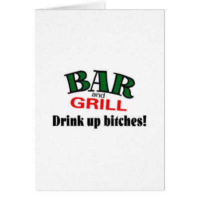 Bar and Grill (Drink Up Bitches) Card by TeeZazzle