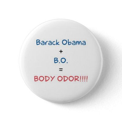 Barack Obama + B.O = BODY ODOR!!!! Pinback Button by hellolisa