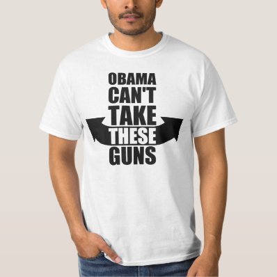 Barack Obama Can&#39;t Take These Guns T-shirt