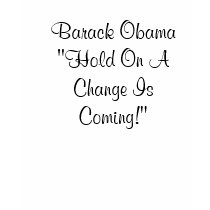 Barack Obama"Hold On A Change Is Coming!" t-shirts
