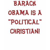 Barack Obama is a "Political" Christian! t-shirts