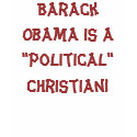 Barack Obama is a "Political" Christian! t-shirts