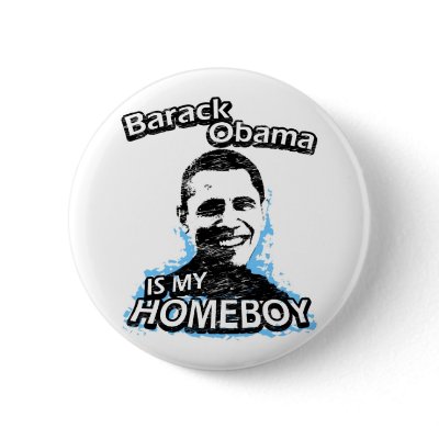 Barack Obama is my homeboy Buttons by ismyhomeboy