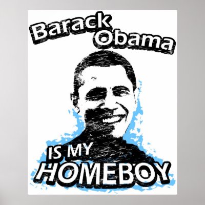 Barack Obama is my homeboy Print by ismyhomeboy