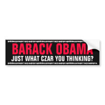 BARACK OBAMA - JUST WHAT CZAR YOU THINKING? BUMPER STICKER