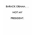 BARACK OBAMA. . . NOT MYPRESIDENT. t-shirts