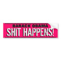 BARACK OBAMA - SHIT HAPPENS ! bumper stickers