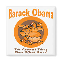 Barack Obama The Greatest Thing Since Sliced Bread magnets by BarackObamaShop Barack Obama The Greatest Thing Since Sliced Bread magnets