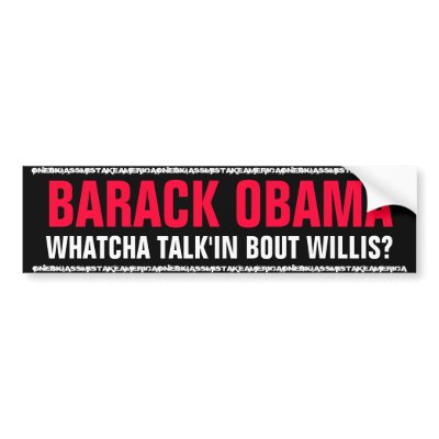 BARACK OBAMA - WHATCHA TALK'IN BOUT WILLIS? BUMPER STICKER by THEBUDMAN
