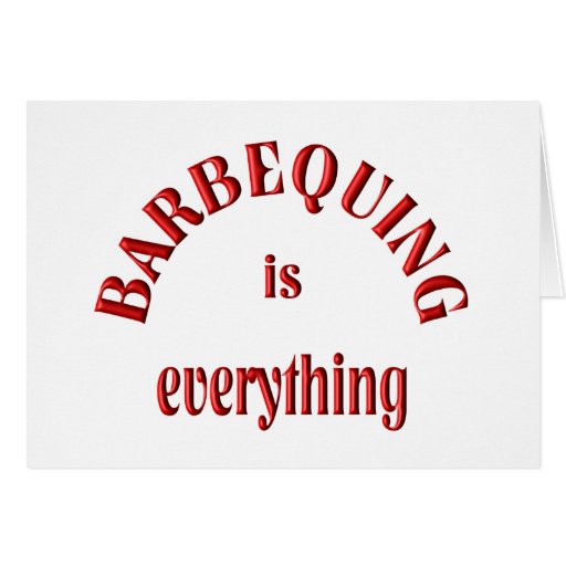 Barbequing is Everything Greeting Card