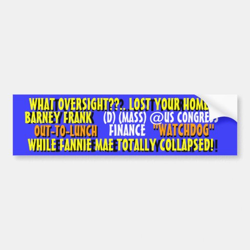 Barney Frank -WATCHDOG?? ZERO Oversight!! Bumper Stickers