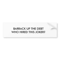 BARRACK UP THE DEBTWHO HIRED THIS JOKER? bumper stickers by oshitstickers BARRACK UP THE DEBTWHO HIRED THIS JOKER? bumper stickers