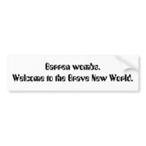 Barren wombs. Welcome to the Brave New World. bumper stickers