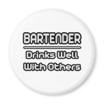 Bartender...Drinks Well With Others Magnets
