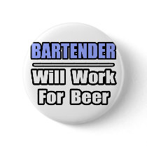 Bartender...Will Work For Beer buttons by Bartender_Shirts Bartender...Will Work For Beer buttons