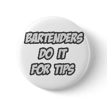 Bartenders Do It For Tips Pinback Button