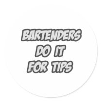 Bartenders Do It For Tips Round Stickers