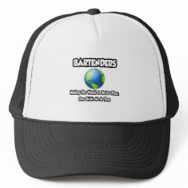 Bartenders...Making the World a Better Place Trucker Hat