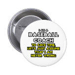 Baseball Coach...Assume I Am Never Wrong Pinback Buttons