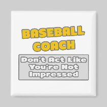 Baseball Coach .. You're Impressed Fridge Magnet