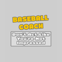 Baseball Coach .. You're Impressed Shirts