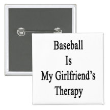 Baseball Is My Girlfriend's Therapy Button