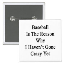 Baseball Is The Reason Why I Haven't Gone Crazy Ye Pinback Button