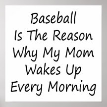 Baseball Is The Reason Why My Mom Wakes Up Every M Posters
