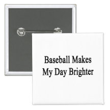 Baseball Makes My Day Brighter Pinback Button