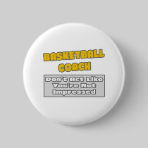 Basketball Coach .. You're Impressed Pinback Buttons