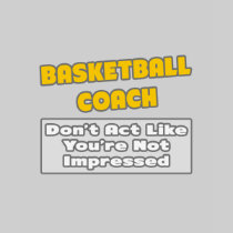 Basketball Coach .. You're Impressed Shirt