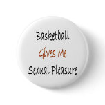 Basketball Gives Me Sexual Pleasure Pinback Button