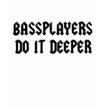 Bass Players Do It Deeper t-shirts