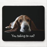 Basset mouse pad , You talking to me?