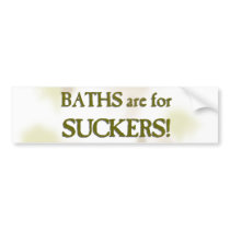 Baths are for suckers bumper stickers