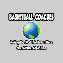 BBall Coaches...Making the World a Better Place Tshirt