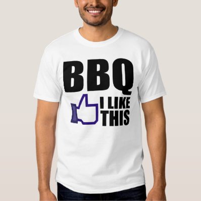 BBQ, I LIKE THIS SHIRT