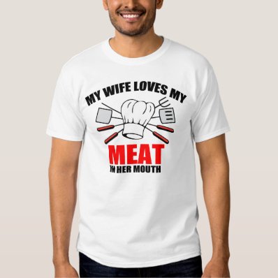 BBQ, My wife loves my meat. Tee Shirt