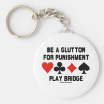 Be A Glutton For Punishment Play Bridge Keychain