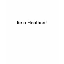 Be a Heathen! t-shirts