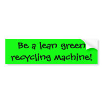 Be a lean green recycling machine! bumper stickers by suser1234 Be a lean green recycling machine! bumper stickers