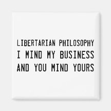 Be a Libertarian and go mind your own business Fridge Magnet