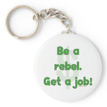 Be A Rebel Get A Job Keychains