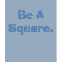 Be A Square. t-shirts by Bayley678 Be A Square. t-shirts