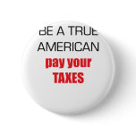 Be A True American Pay Your Taxes Button