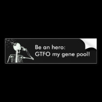 Be an hero: GTFO my gene pool! Bumper Stickers