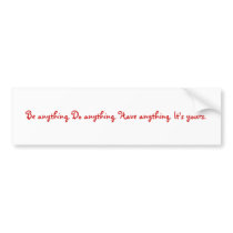Be anything. Do anything. Have anything. It's y... bumper stickers by brainybetty Be anything. Do anything. Have anything. It's y... bumper stickers