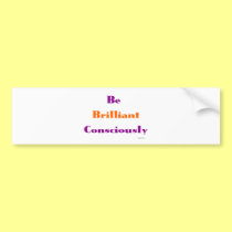 Be Brilliant Consciously bumper stickers