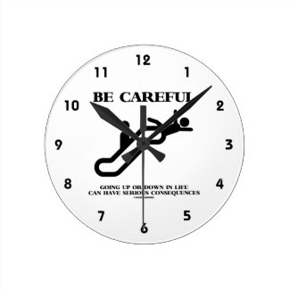 Be Careful Going Up Down Life Serious Consequences Round Wall Clock