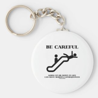 Be Careful Going Up Down Life Serious Consequences Key Chain